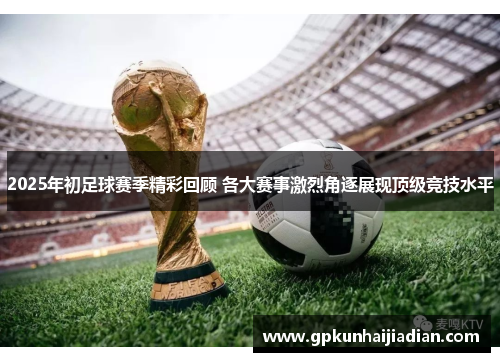 2025年初足球赛季精彩回顾 各大赛事激烈角逐展现顶级竞技水平