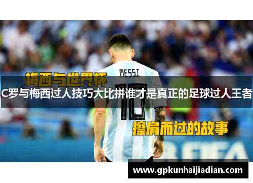 C罗与梅西过人技巧大比拼谁才是真正的足球过人王者